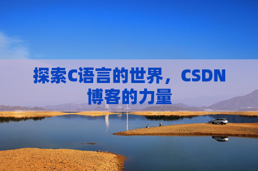 探索C语言的世界，CSDN博客的力量